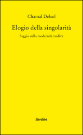 Elogio della singolarità. Saggio sulla modernità tardiva