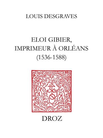 Eloi Gibier, imprimeur à Orléans (1536-1588) - Louis Desgraves