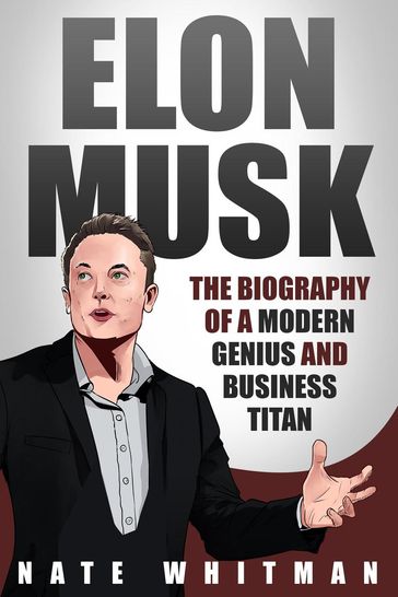 Elon Musk: The Biography of a Modern Genius and Business Titan - Nate Whitman