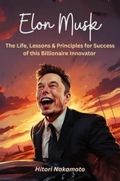 Elon Musk :The Life, Lessons & Principles for Success of this Billionaire Innovator