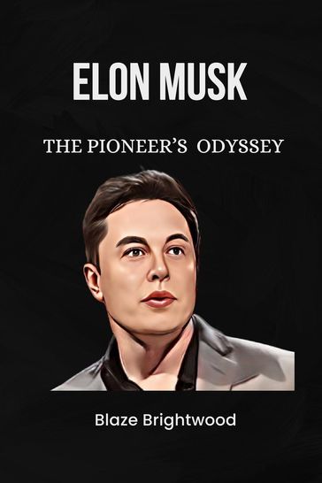 Elon Musk : The Pioneer's Odyssey - Blaze Brightwood