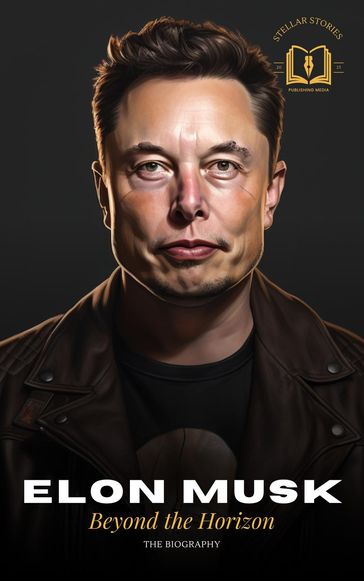 Elon Musk: A Visionary's Journey - The Biography - Stellar Stories