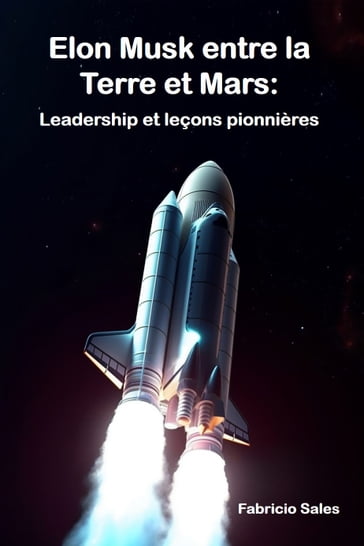 Elon Musk entre la Terre et Mars: Leadership et leçons pionnières - Fabricio Silva