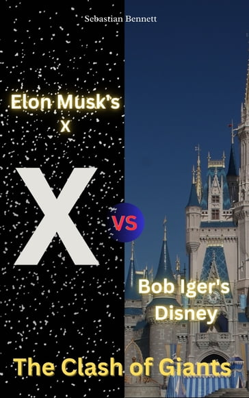 Elon Musk's X vs. Bob Iger's Disney: The Clash of Giants - Sebastian Bennett