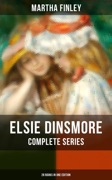 Elsie Dinsmore: Complete Series (28 Books in One Edition) - Martha Finley