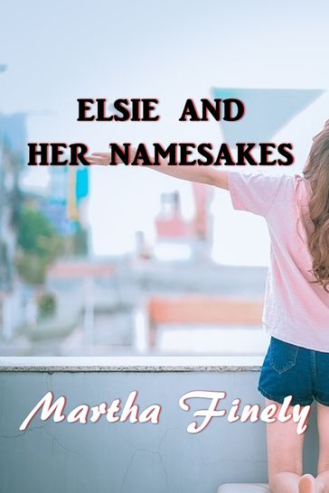 Elsie and Her Namesakes - Martha Finley