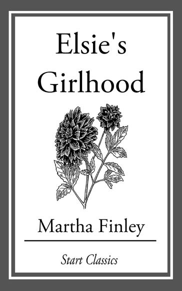Elsie's Girlhood - Martha Finley