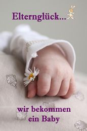 Elternglück...wir bekommen ein Baby