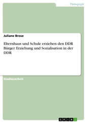 Elternhaus und Schule erziehen den DDR Burger. Erziehung und Sozialisation in der DDR