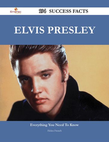 Elvis Presley 194 Success Facts - Everything you need to know about Elvis Presley - Helen French