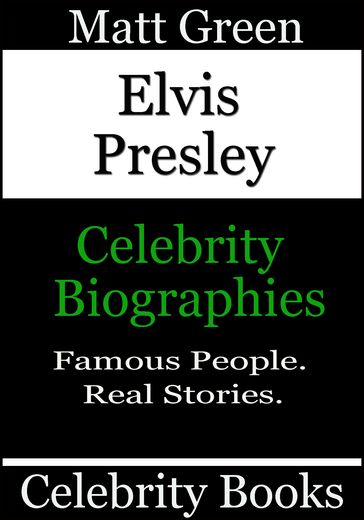Elvis Presley: Celebrity Biographies - Matt Green