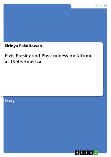 Elvis Presley and Physicalness. An Affront in 1950s America - Sirinya Pakditawan