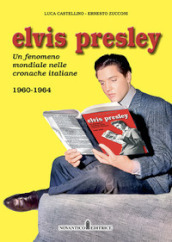 Elvis Presley. Un fenomeno mondiale nelle cronache italiane. Ediz. illustrata. Vol. 2: 1960-1964