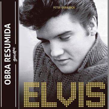 Elvis Presley - Último trem pra Memphis (resumo) - Peter Guralnick