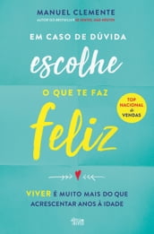 Em Caso de Dúvida Escolhe o que te Faz Feliz