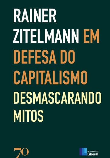 Em Defesa do Capitalismo; Desmascarando os Mitos - Rainer Zitelmann