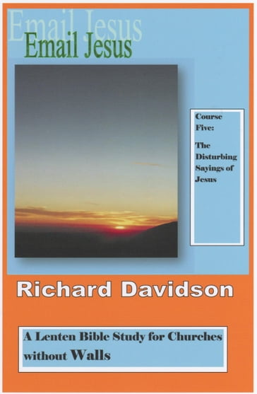 Email Jesus: Course 5: The Disturbing Sayings of Jesus - Richard Davidson