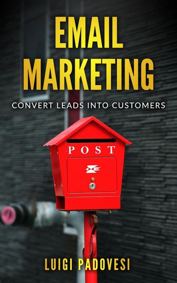 Email Marketing: Convert Leads Into Customers - Luigi Padovesi