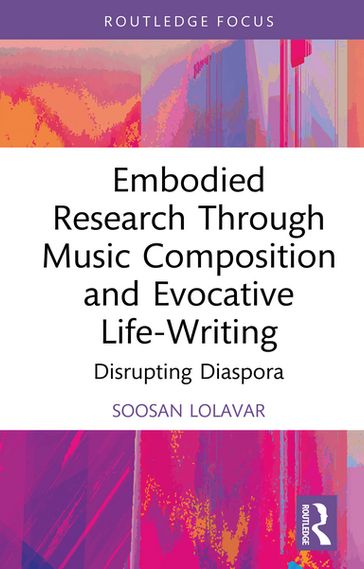 Embodied Research Through Music Composition and Evocative Life-Writing - Soosan Lolavar