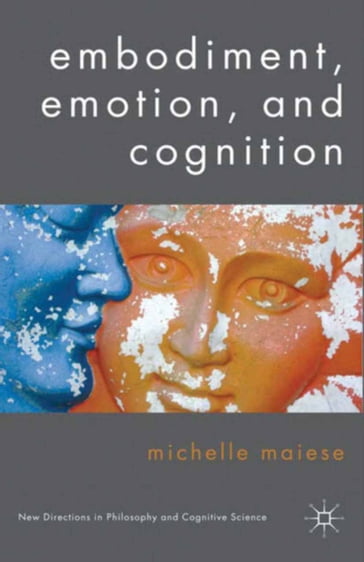 Embodiment, Emotion, and Cognition - Michelle Maiese