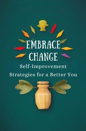 Embrace Change: Self-Improvement Strategies for a Better You
