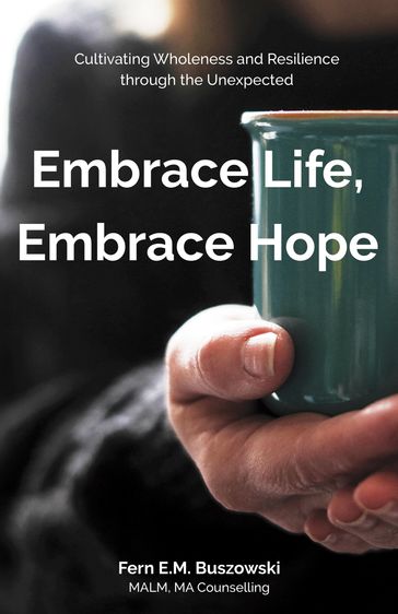 Embrace Life, Embrace Hope - Fern E.M. Buszowski