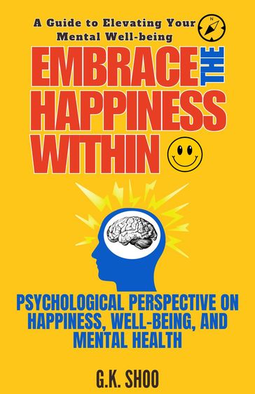 Embrace The Happiness Within : A Guide to Elevating Your Mental Well-being - G.K.SHOO