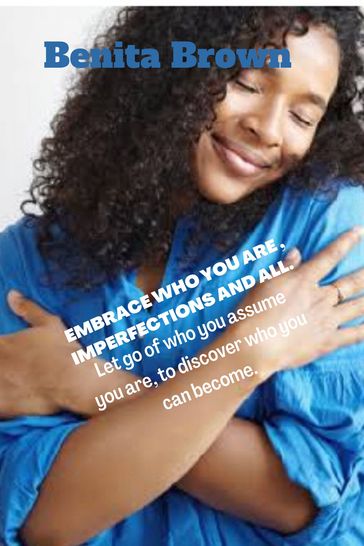 Embrace Who You Are, Imperfections And All. - Benita Brown