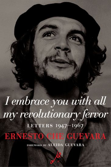 I Embrace You with All My Revolutionary Fervor - Ernesto Che Guevara