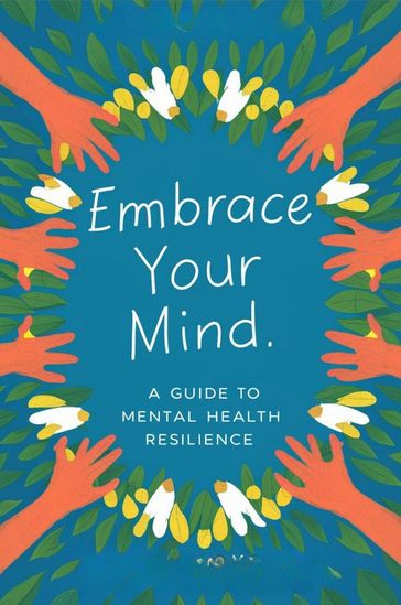 Embrace Your Mind: A Guide To Mental Health Resilience - Hingston Timothy James