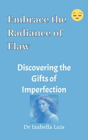 Embrace the Radiance of Flaws: Discovering the Gifts of Imperfection