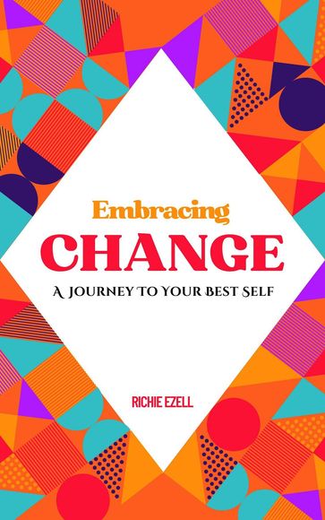 Embracing Change - A Journey To Your Best Self - Richie Ezell