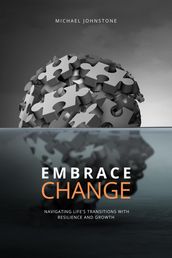 Embracing Change: Navigating Life s Transitions with Resilience and Growth