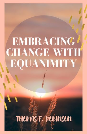 Embracing Change With Equanimity - Thomas E. Robinson