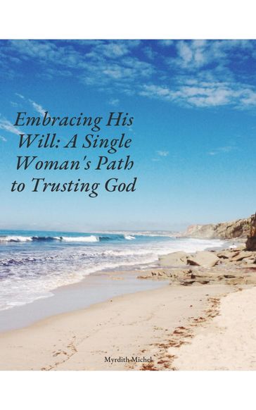 Embracing His Will: A Single Woman Path's to Trusting God - Myrdith Michel