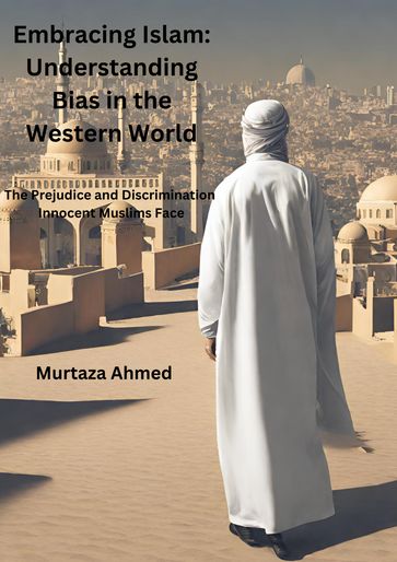 Embracing Islam: Understanding Bias in the Western World - Murtaza Ahmed