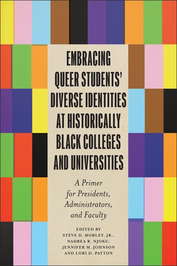 Embracing Queer Students' Diverse Identities at Historically Black Colleges and Universities - Steve D. Mobley Jr. - K. T. Ewing - Yémaya Diavian Pope - Trinice McNally - Felecia Commodore - Ashley L. Gray - Chevelle Denise Moss-Savage - Letizia Gambrell-Boone - Makola M. Abdullah - Darryl B. Holloman - Daryl Lowe - Bonnie J. Taylor - Leslie Hall - Tobias Raphael Morgan - Kathryn C. Wymer - Jennifer M. Williams - W. Russell Robinson - Christopher N. Cross - Diana Lu - Jarrel T. Johnson - Christa J. Porter - Akilah Carter-Francique - Michele K. Lewis - Isiah Marshall Jr. - Lori D. Patton - Nadrea R. Njoku - Jennifer M. Johnson