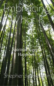 Embracing What Is: Spiritual Keys to Happiness