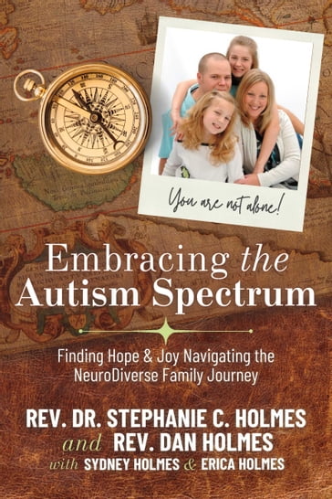 Embracing the Autism Spectrum: Finding Joy & Hope Navigating the NeuroDiver - Rev. Dr. Stephanie C. Holmes - Rev. Dan Holmes - Sydney Holmes - Erica Holmes
