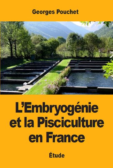 L'Embryogénie et la Pisciculture en France - Georges Pouchet