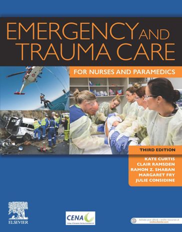 Emergency and Trauma Care for Nurses and Paramedics - eBook - RN  GradDipCritCare  MNurs(Hons)  PhD  FCENA Kate Curtis - RN  GradCertCardiol  MHealthcareEthics  MHlthServMgt Clair Ramsden - RN  NP  BSc(Nurs)  MEd  PhD  FCENA Margaret Fry - RN  RM  GDipNurs(AcuteCare)  GradCertHEd  MNurs  PhD  FACN  FCENA Julie Considine - Ramon Z. Shaban