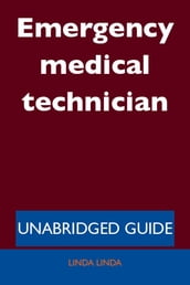 Emergency medical technician - Unabridged Guide