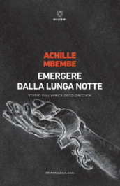 Emergere dalla lunga notte. Studio sull Africa decolonizzata