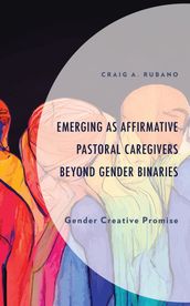 Emerging as Affirmative Pastoral Caregivers Beyond Gender Binaries