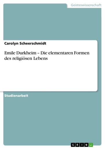 Emile Durkheim - Die elementaren Formen des religiösen Lebens - Carolyn Scheerschmidt