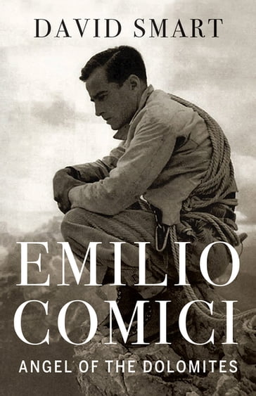 Emilio Comici: Angel of the Dolomites - David Smart