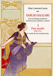 Emilio Salgari. Una mitologia moderna tra letteratura, politica, società. 1: Fine secolo. 1883-1915. Le verità di una vita letteraria