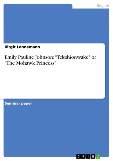 Emily Pauline Johnson: 'Tekahionwake' or 'The Mohawk Princess' - Birgit Lonnemann