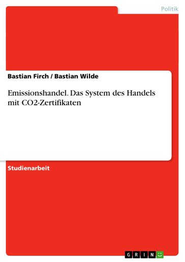 Emissionshandel. Das System des Handels mit CO2-Zertifikaten - Bastian Firch - Bastian Wilde
