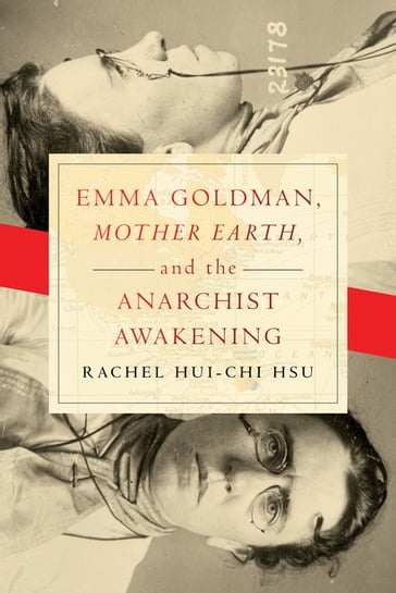 Emma Goldman, "Mother Earth," and the Anarchist Awakening - Rachel Hui-Chi Hsu